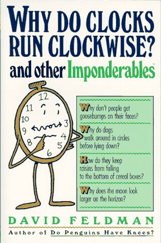 Why Do Clocks Run Clockwise? and Other Imponderables: Mysteries of Everyday Life Explained