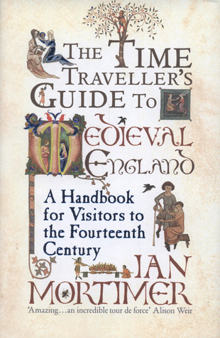 The Time Traveller's Guide to Medieval England: A Handbook for Visitors to the Fourteenth Century