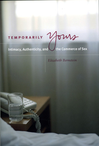 Temporarily Yours: Intimacy, Authenticity, and the Commerce of Sex (Worlds of Desire: The Chicago Series on Sexuality, Gender, and Culture)
