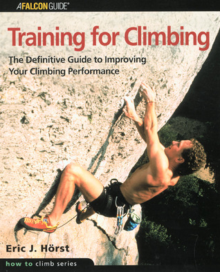 Training for Climbing: The Definitive Guide to Improving Your Climbing Performance (How to Climb Series)