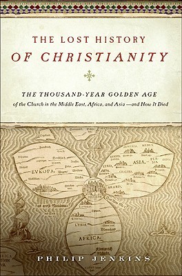 The Lost History of Christianity: The Thousand-Year Golden Age of the Church in the Middle East, Africa, and Asia—and How It Died