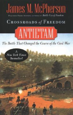 Crossroads of Freedom: Antietam: The Battle that Changed the Course of the Civil War