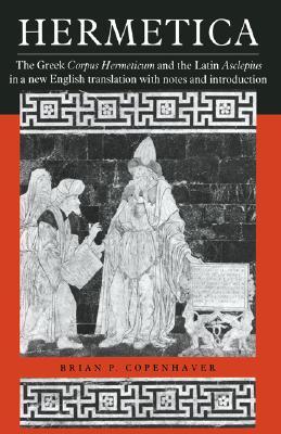 Hermetica: The Greek Corpus Hermeticum and the Latin Asclepius