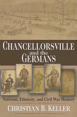 Chancellorsville and the Germans: Nativism, Ethnicity, and Civil War Memory (The North's Civil War)