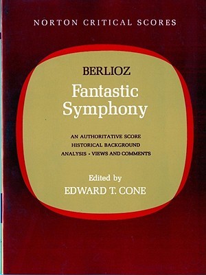 Berlioz' Fantastic Symphony: An Authoritative Score: Historical Background, Analysis, Views and Comments (Norton Critical Scores)
