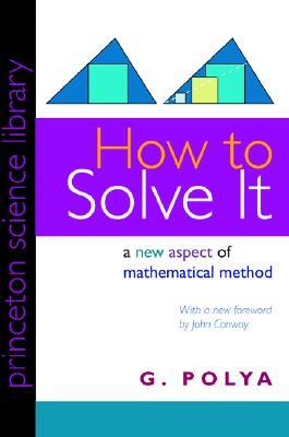 How to Solve It: A New Aspect of Mathematical Method (Princeton Science Library, 34)