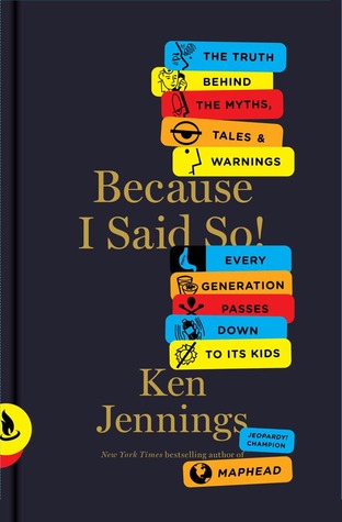 Because I Said So! : The Truth Behind the Myths, Tales, and Warnings Every Generation Passes Down to Its Kids
