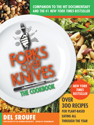 Forks Over Knives—The Cookbook: Over 300 Simple and Delicious Plant-Based Recipes to Help You Lose Weight, Be Healthier, and Feel Better Every Day