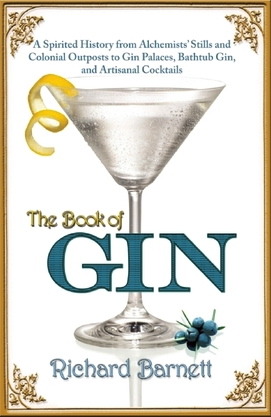 The Book of Gin: A Spirited World History from Alchemists' Stills and Colonial Outposts to Gin Palaces, Bathtub Gin, and Artisanal Cocktails