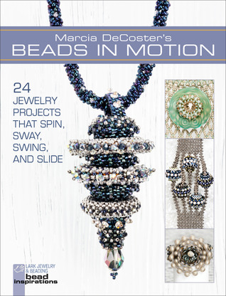 Marcia DeCoster's Beads in Motion: 24 Jewelry Projects that Spin, Sway, Swing, and Slide (Lark Jewelry & Beading Bead Inspirations)