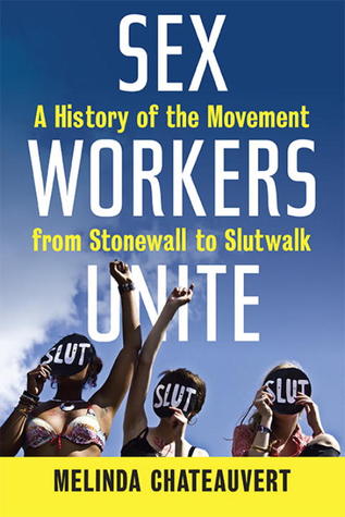 Sex Workers Unite: A History of the Movement from Stonewall to SlutWalk
