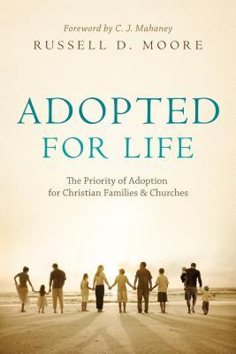 Adopted for Life: The Priority of Adoption for Christian Families & Churches