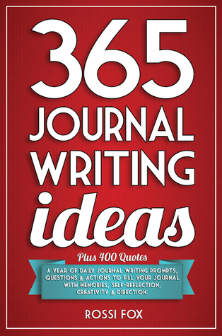 365 Journal Writing Ideas: A year of daily journal writing prompts, questions & actions to fill your journal with memories, self-reflection, creativity & direction