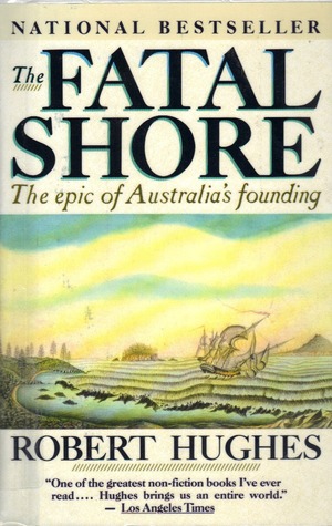 The Fatal Shore: The Epic of Australia's Founding