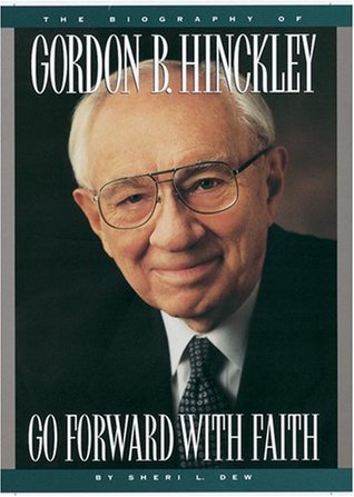 Go Forward With Faith: The Biography of Gordon B. Hinckley