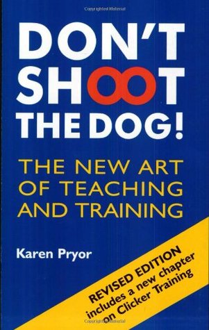 Don't Shoot the Dog! : The New Art of Teaching and Training
