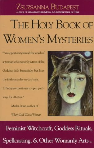 The Holy Book of Women's Mysteries: Feminist Witchcraft, Goddess Rituals, Spellcasting and Other Womanly Arts