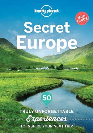 Secret Europe: 50 Truly Unforgettable Experiences to Inspire Your Next Trip