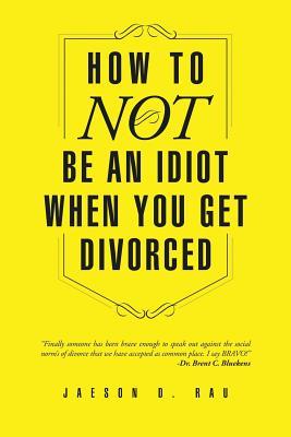 How To NOT Be An Idiot When You Get Divorced
