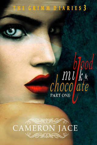 Blood, Milk, and Chocolate - Part One (The Grimm Diaries, #3)