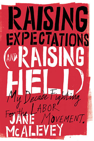 Raising Expectations (and Raising Hell); My Decade Fighting for the Labor Movement