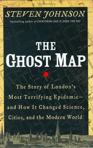 The Ghost Map: The Story of London's Most Terrifying Epidemic—and How It Changed Science, Cities, and the Modern World