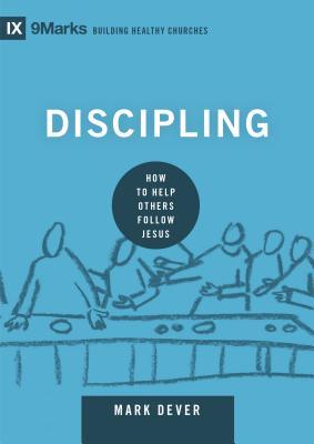 Discipling: How to Help Others Follow Jesus (Building Healthy Churches)