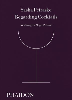 Regarding Cocktails (From Legendary Bartender, Sasha Petraske)