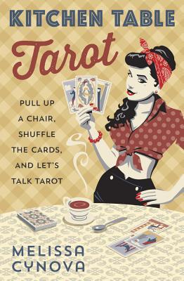 Kitchen Table Tarot: Pull Up a Chair, Shuffle the Cards, and Let's Talk Tarot