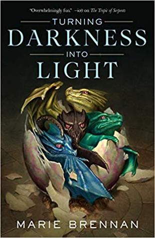 Turning Darkness Into Light (The Memoirs of Lady Trent, #6)