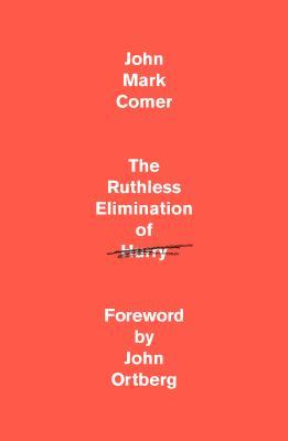 The Ruthless Elimination of Hurry: How to Stay Emotionally Healthy and Spiritually Alive in the Chaos of the Modern World