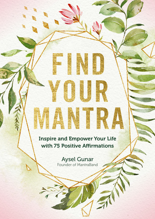 Find Your Mantra: Inspire and Empower Your Life with 75 Positive Affirmations (Volume 7) (Live Well, 7)