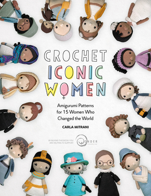 Crochet Iconic Women: Amigurumi patterns for 15 women who changed the world (Crochet Iconic Women, 1)