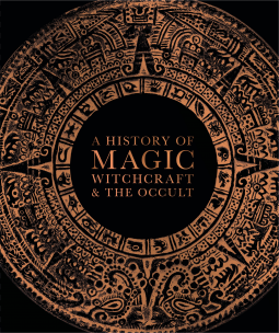 A History of Magic, Witchcraft, and the Occult (DK A History of)