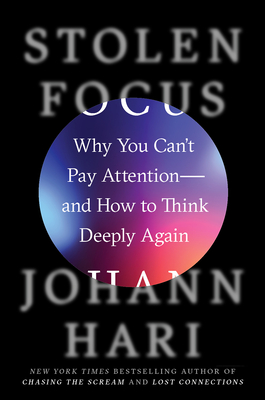 Stolen Focus: Why You Can't Pay Attention— and How to Think Deeply Again