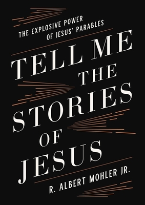 Tell Me the Stories of Jesus: The Explosive Power of Jesusâ€™ Parables