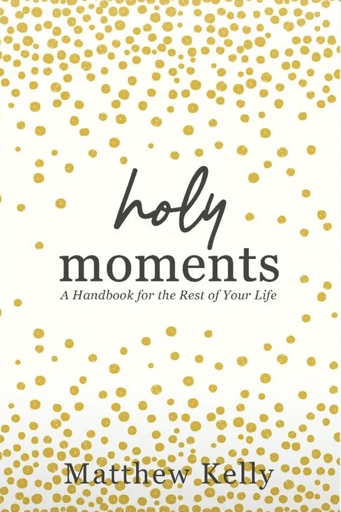 Holy Moments: A handbook for the rest of your life