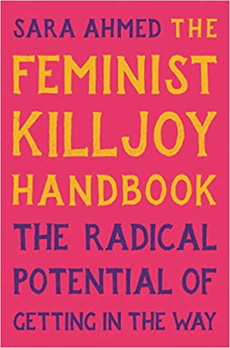 The Feminist Killjoy Handbook: The Radical Potential of Getting in the Way