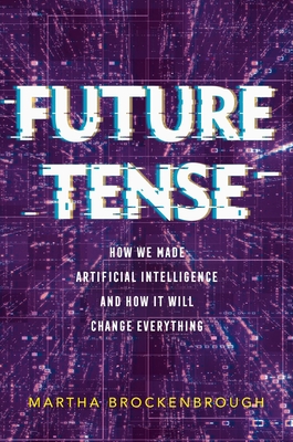 Future Tense: How We Made Artificial Intelligence—and How It Will Change Everything