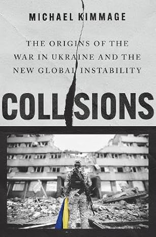Collisions: The Origins of the War in Ukraine and the New Global Instability